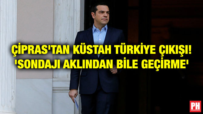 ÇİPRAS’TAN KÜSTAH TÜRKİYE ÇIKIŞI! ‘SONDAJI AKLINDAN BİLE GEÇİRME’