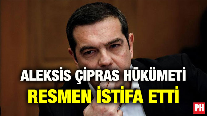 ALEKSİS ÇİPRAS HÜKÜMETİ RESMEN İSTİFA ETTİ