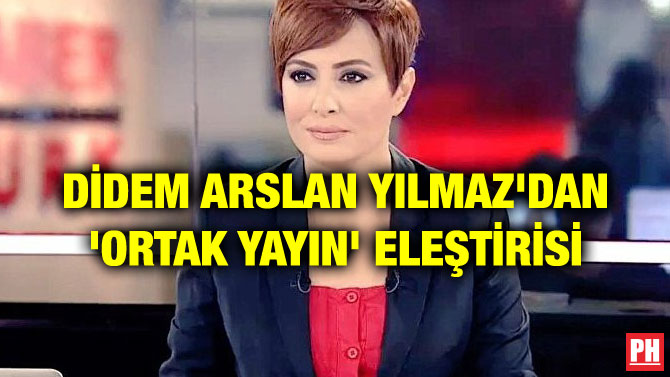 DİDEM ARSLAN YILMAZ’DAN ‘ORTAK YAYIN’ ELEŞTİRİSİ