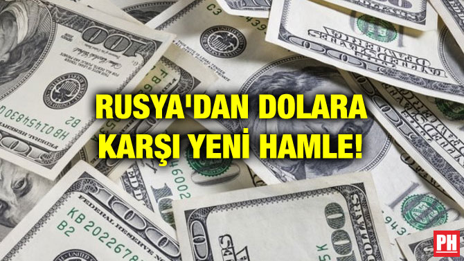 RUSYA’DAN DOLARA KARŞI YENİ HAMLE!