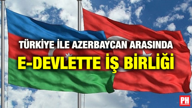 TÜRKİYE İLE AZERBAYCAN ARASINDA E-DEVLETTE İŞ BİRLİĞİ