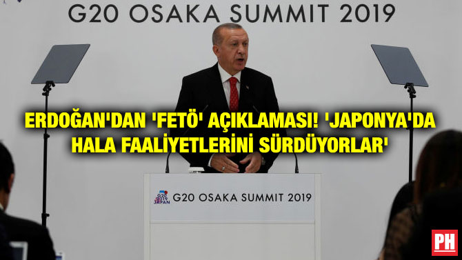 ERDOĞAN’DAN ‘FETÖ’ AÇIKLAMASI! ‘JAPONYA’DA HALA FAALİYETLERİNİ SÜRDÜYORLAR’