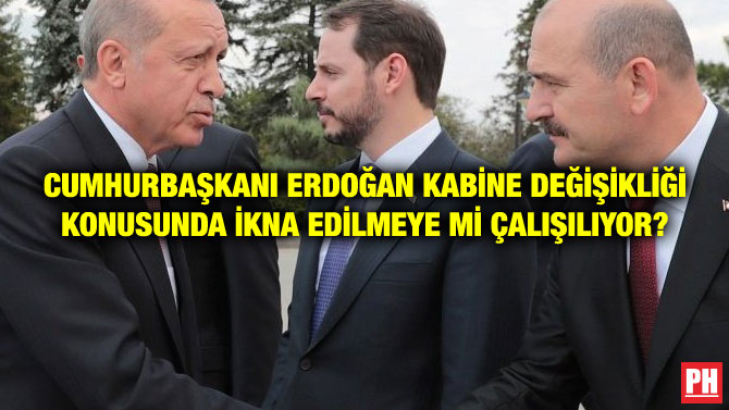 CUMHURBAŞKANI ERDOĞAN KABİNE DEĞİŞİKLİĞİ KONUSUNDA İKNA EDİLMEYE Mİ ÇALIŞILIYOR?