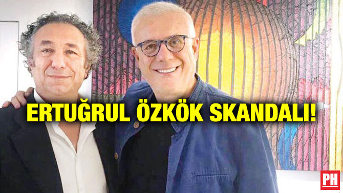 ERTUĞRUL ÖZKÖK SKANDALI!