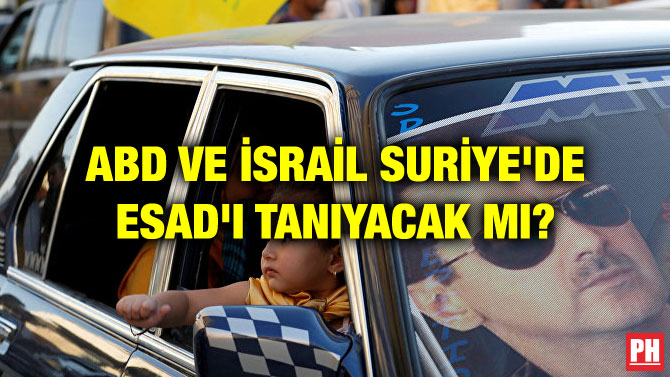 ABD VE İSRAİL SURİYE’DE ESAD’I TANIYACAK MI?