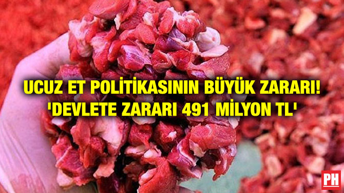 UCUZ ET POLİTİKASININ BÜYÜK ZARARI! ‘DEVLETE ZARARI 491 MİLYON TL’