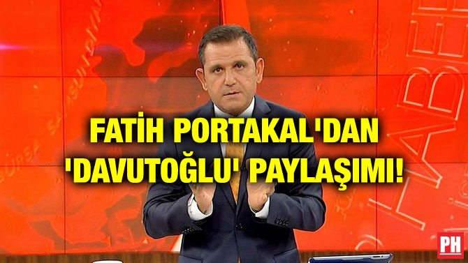 FATİH PORTAKAL’DAN ‘DAVUTOĞLU’ PAYLAŞIMI!