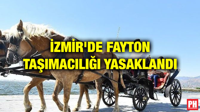 İZMİR’DE FAYTON TAŞIMACILIĞI YASAKLANDI