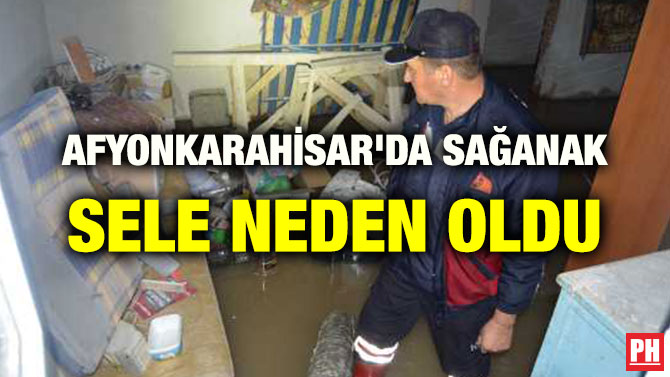 AFYONKARAHİSAR’DA SAĞANAK SELE NEDEN OLDU