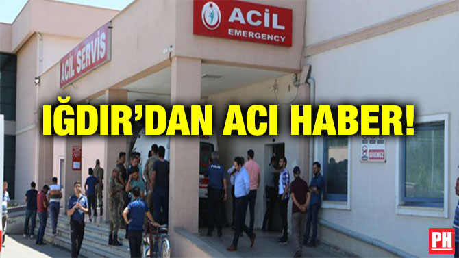 IĞDIR’DAN ACI HABER!