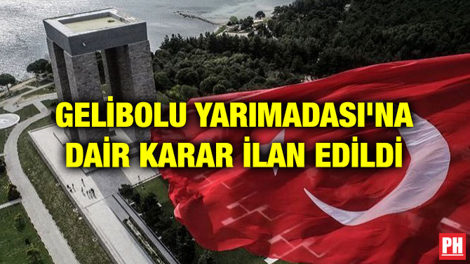GELİBOLU YARIMADASI’NA DAİR KARAR İLAN EDİLDİ