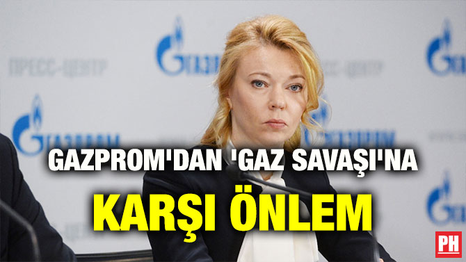 GAZPROM’DAN ‘GAZ SAVAŞI’NA KARŞI ÖNLEM