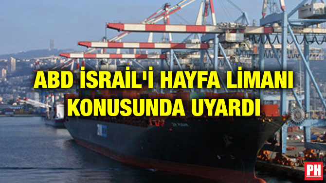 ABD İSRAİL’İ HAYFA LİMANI KONUSUNDA UYARDI