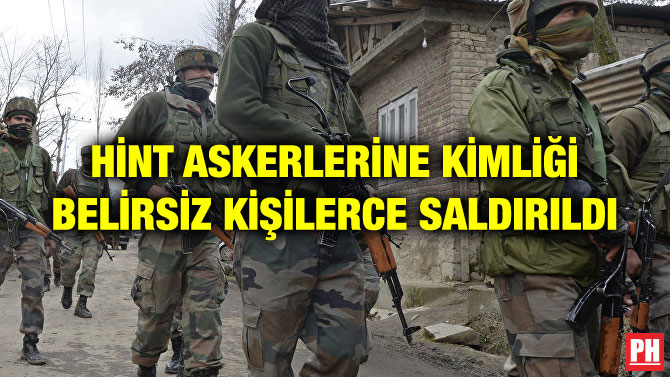 HİNT ASKERLERİNE KİMLİĞİ BELİRSİZ KİŞİLERCE SALDIRILDI
