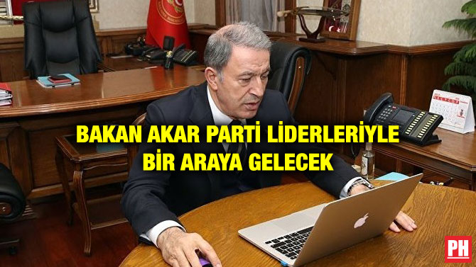 BAKAN AKAR PARTİ LİDERLERİYLE BİR ARAYA GELECEK