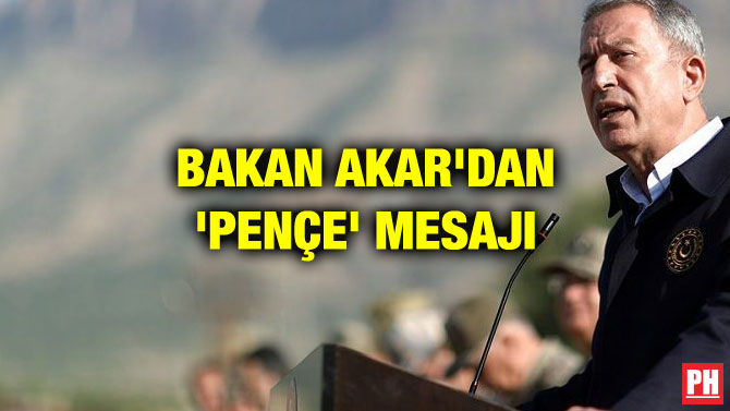 BAKAN AKAR’DAN ‘PENÇE’ MESAJI