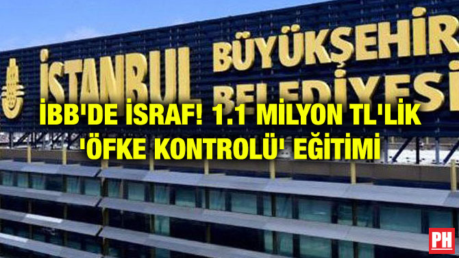 İBB’DE İSRAF! 1.1 MİLYON TL’LİK ‘ÖFKE KONTROLÜ’ EĞİTİMİ