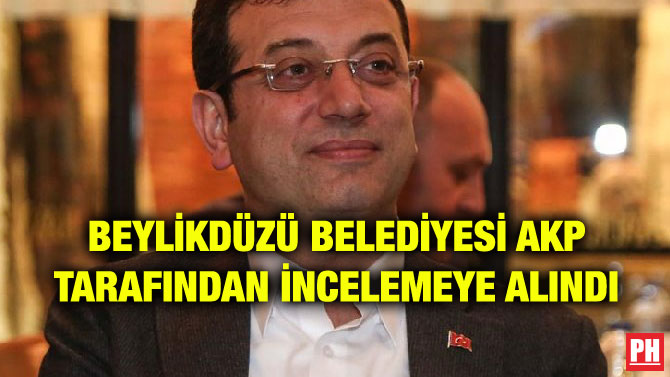 BEYLİKDÜZÜ BELEDİYESİ AKP TARAFINDAN İNCELEMEYE ALINDI