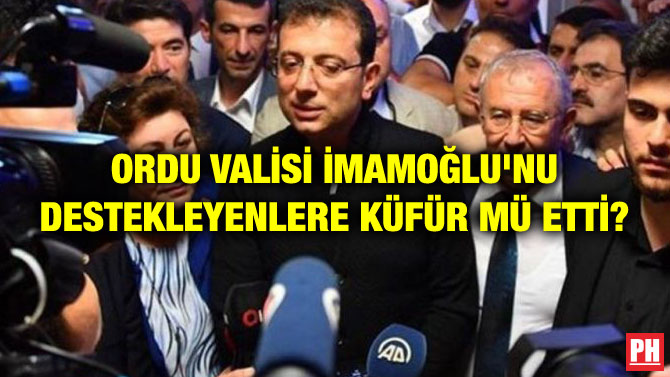 ORDU VALİSİ İMAMOĞLU’NU DESTEKLEYENLERE KÜFÜR MÜ ETTİ?