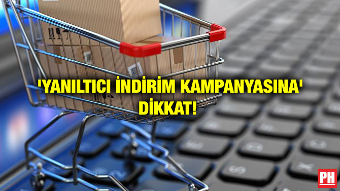 ‘YANILTICI İNDİRİM KAMPANYASINA’ DİKKAT!