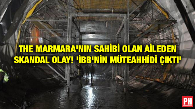 THE MARMARA’NIN SAHİBİ OLAN AİLEDEN SKANDAL OLAY! ‘İBB’NİN MÜTEAHHİDİ ÇIKTI’