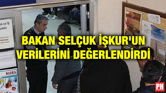 BAKAN SELÇUK İŞKUR’UN VERİLERİNİ DEĞERLENDİRDİ
