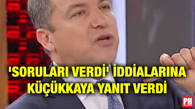 ‘SORULARI VERDİ’ İDDİALARINA KÜÇÜKKAYA YANIT VERDİ