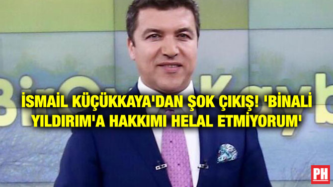 İSMAİL KÜÇÜKKAYA’DAN ŞOK ÇIKIŞ! ‘BİNALİ YILDIRIM’A HAKKIMI HELAL ETMİYORUM’