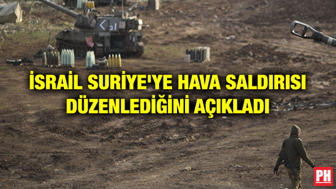 İSRAİL SURİYE’YE HAVA SALDIRISI DÜZENLEDİĞİNİ AÇIKLADI