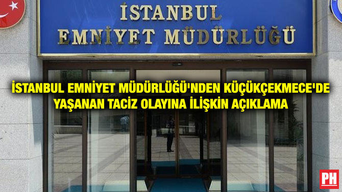 İSTANBUL EMNİYET MÜDÜRLÜĞÜ’NDEN KÜÇÜKÇEKMECE’DE YAŞANAN TACİZ OLAYINA İLİŞKİN AÇIKLAMA