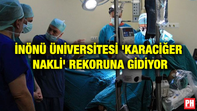 İNÖNÜ ÜNİVERSİTESİ ‘KARACİĞER NAKLİ’ REKORUNA GİDİYOR