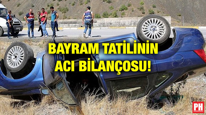 BAYRAM TATİLİNİN ACI BİLANÇOSU!