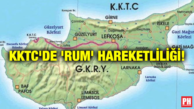 KKTC’DE ‘RUM’ HAREKETLİLİĞİ!