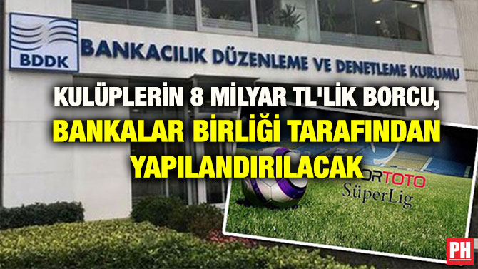 KULÜPLERİN 8 MİLYAR TL’LİK BORCU, BANKALAR BİRLİĞİ TARAFINDAN YAPILANDIRILACAK
