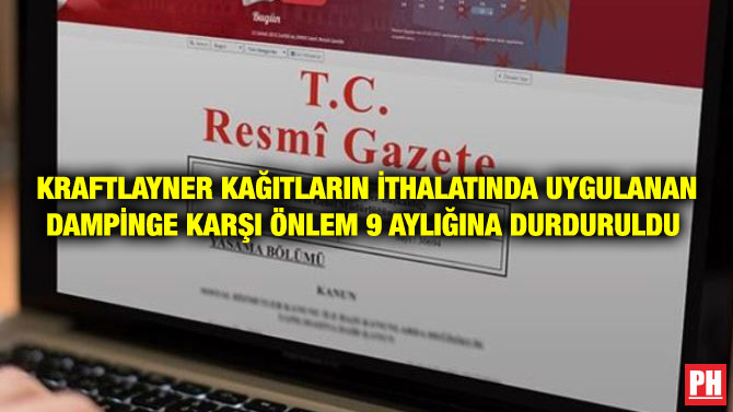 KRAFTLAYNER KAĞITLARIN İTHALATINDA UYGULANAN DAMPİNGE KARŞI ÖNLEM 9 AYLIĞINA DURDURULDU