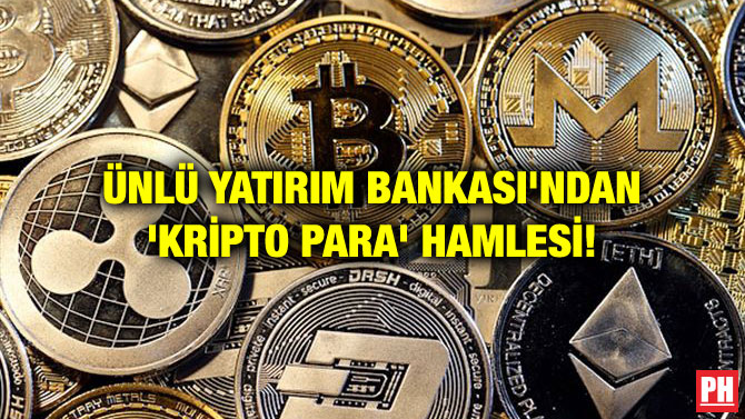 ÜNLÜ YATIRIM BANKASI’NDAN ‘KRİPTO PARA’ HAMLESİ!