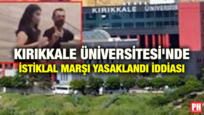 KIRIKKALE ÜNİVERSİTESİ’NDE İSTİKLAL MARŞI YASAKLANDI İDDİASI