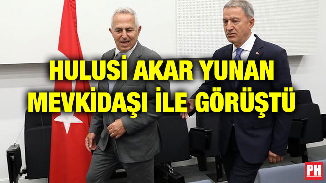 HULUSİ AKAR YUNAN MEVKİDAŞI İLE GÖRÜŞTÜ