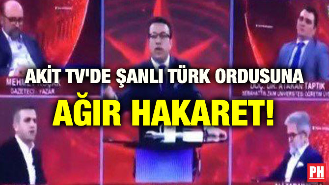 AKİT TV’DE ŞANLI TÜRK ORDUSUNA AĞIR HAKARET!
