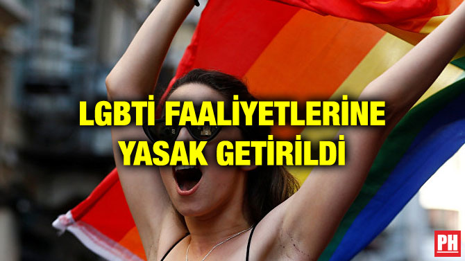 LGBTİ FAALİYETLERİNE YASAK GETİRİLDİ