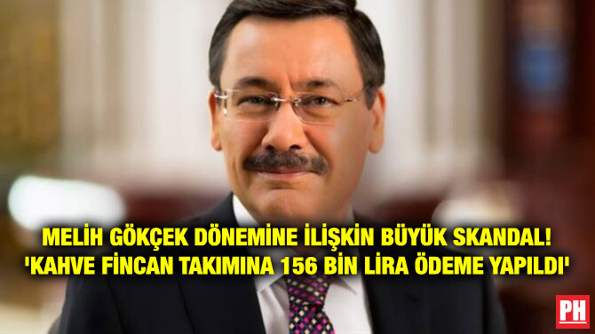 MELİH GÖKÇEK DÖNEMİNE İLİŞKİN BÜYÜK SKANDAL! ‘KAHVE FİNCAN TAKIMINA 156 BİN LİRA ÖDEME YAPILDI’