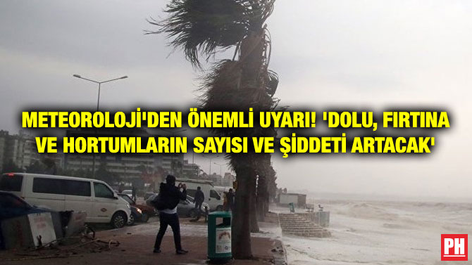 METEOROLOJİ’DEN ÖNEMLİ UYARI! ‘DOLU, FIRTINA VE HORTUMLARIN SAYISI VE ŞİDDETİ ARTACAK’
