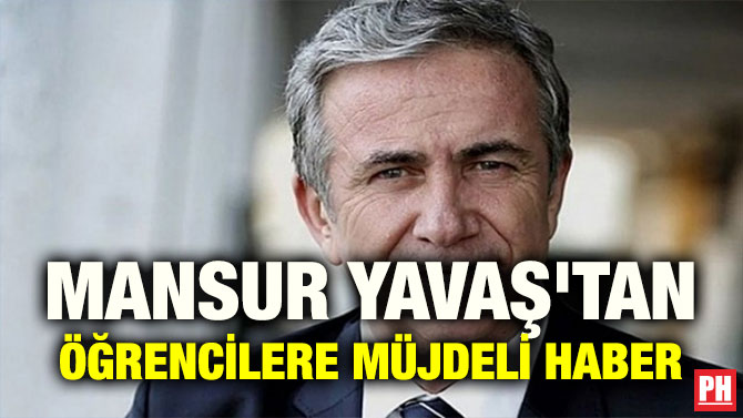 MANSUR YAVAŞ’TAN ÖĞRENCİLERE MÜJDELİ HABER