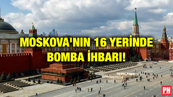 MOSKOVA’NIN 16 YERİNDE BOMBA İHBARI!