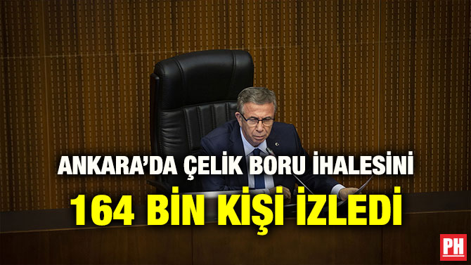 ANKARA’DA ÇELİK BORU İHALESİNİ 164 BİN KİŞİ İZLEDİ