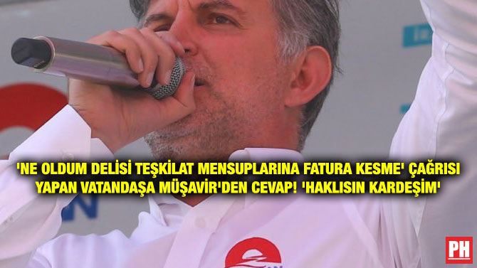 ‘NE OLDUM DELİSİ TEŞKİLAT MENSUPLARINA FATURA KESME’ ÇAĞRISI YAPAN VATANDAŞA MÜŞAVİR’DEN CEVAP! ‘HAKLISIN KARDEŞİM’