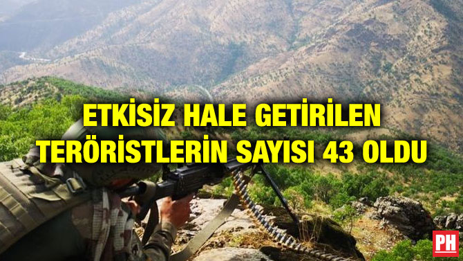 ETKİSİZ HALE GETİRİLEN TERÖRİSTLERİN SAYISI 43 OLDU