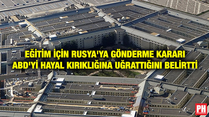 EĞİTİM İÇİN RUSYA’YA GÖNDERME KARARI ABD’Yİ HAYAL KIRIKLIĞINA UĞRATTIĞINI BELİRTTİ