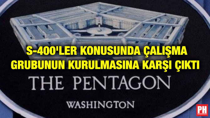 S-400’LER KONUSUNDA ÇALIŞMA GRUBUNUN KURULMASINA KARŞI ÇIKTI