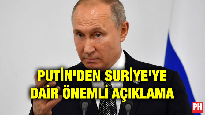 PUTİN’DEN SURİYE’YE DAİR ÖNEMLİ AÇIKLAMA